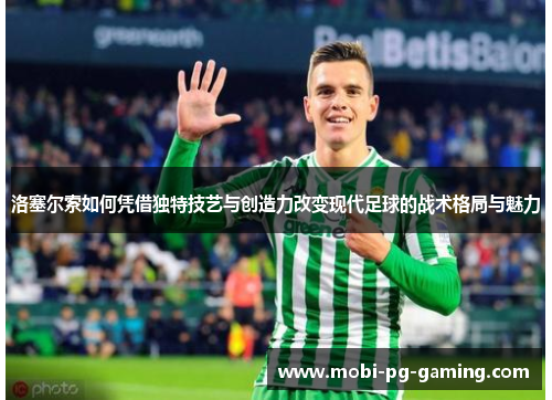 洛塞尔索如何凭借独特技艺与创造力改变现代足球的战术格局与魅力